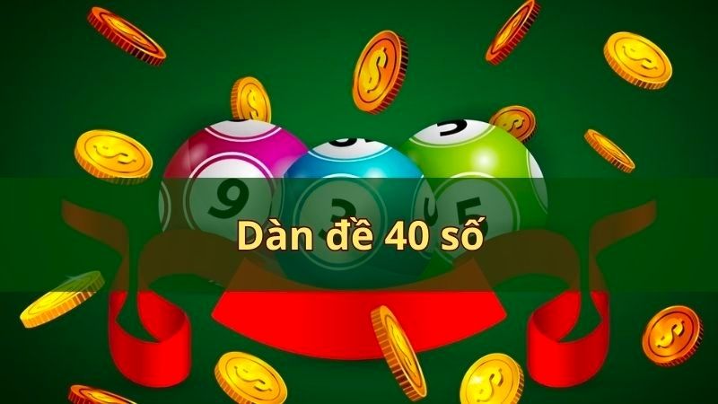 Khám phá các cách chơi dàn đề 40 số hiệu quả nhất 6 Thông tin cơ bản về dàn đề 40 số